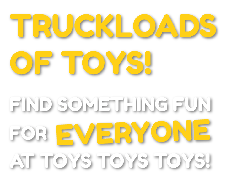 Something Fun For Everyone at Toys Toys Toys